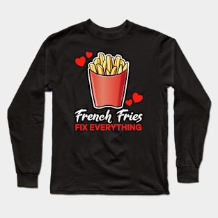 French Fries fix everything saying Long Sleeve T-Shirt